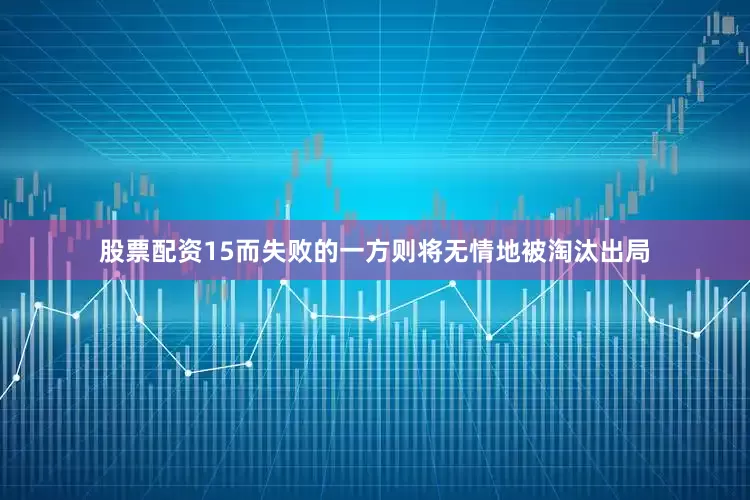 股票配资15而失败的一方则将无情地被淘汰出局